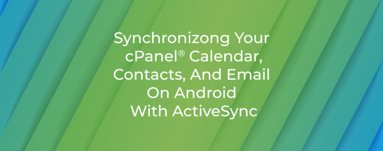 Synchronizing Your cPanel® Calendar, Contacts, and Email on Android with ActiveSync